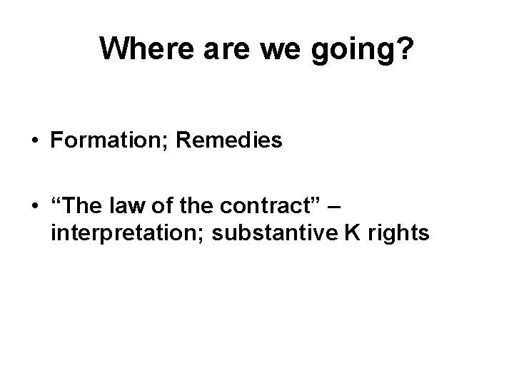 Where are we going? • Formation; Remedies • “The law of the contract” –