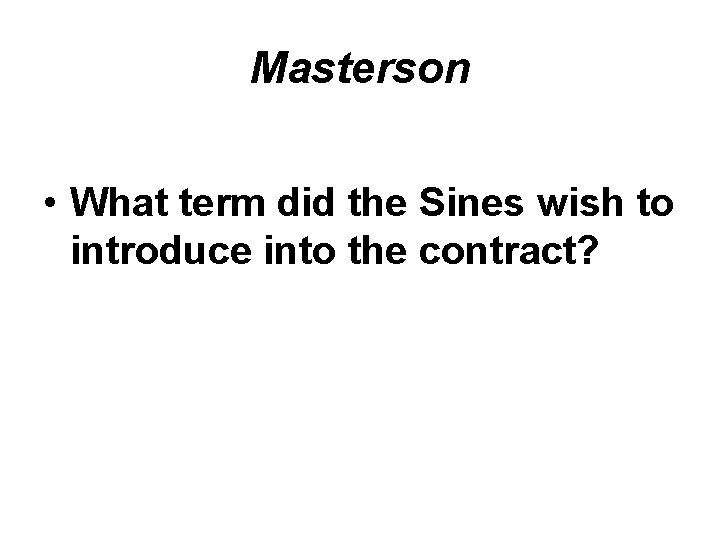 Masterson • What term did the Sines wish to introduce into the contract? 