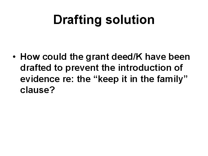 Drafting solution • How could the grant deed/K have been drafted to prevent the