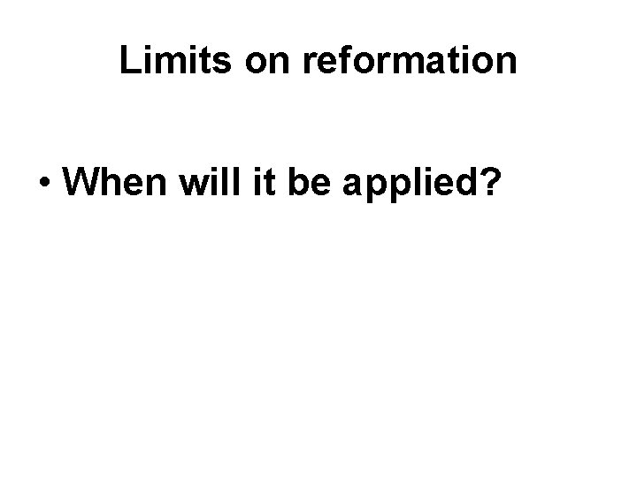 Limits on reformation • When will it be applied? 