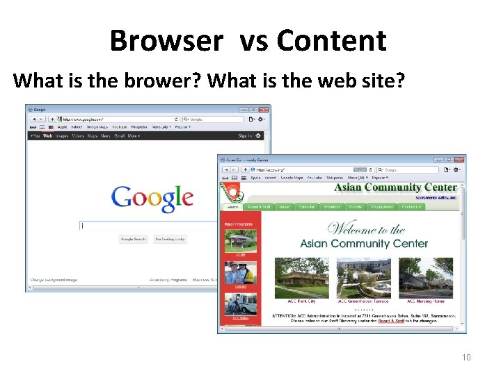 Browser vs Content What is the brower? What is the web site? 10 