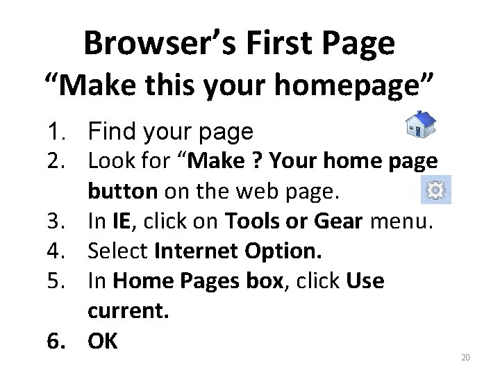 Browser’s First Page “Make this your homepage” 1. Find your page 2. Look for