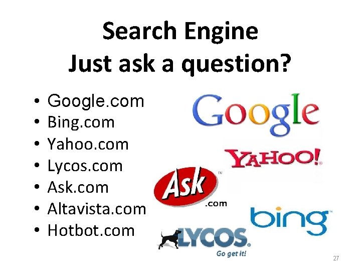 Search Engine Just ask a question? • • Google. com Bing. com Yahoo. com