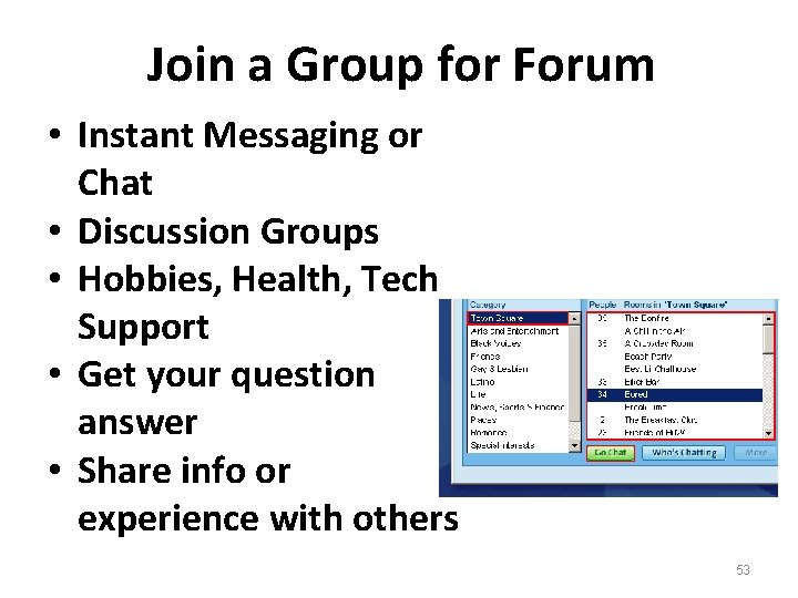 Join a Group for Forum • Instant Messaging or Chat • Discussion Groups •