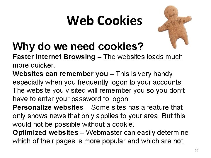 Web Cookies Why do we need cookies? Faster Internet Browsing – The websites loads