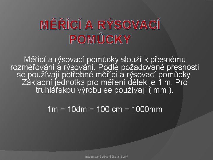 MĚŘÍCÍ A RÝSOVACÍ POMŮCKY Měřící a rýsovací pomůcky slouží k přesnému rozměřování a rýsování.