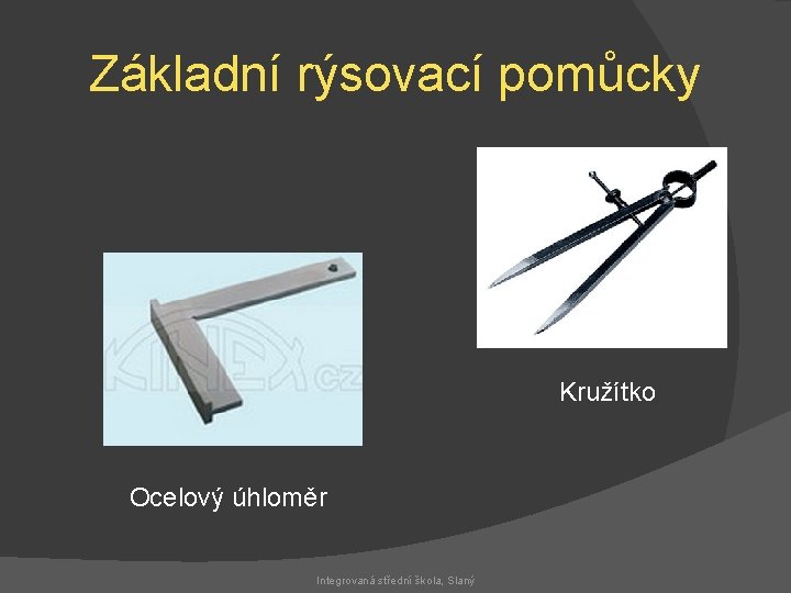 Základní rýsovací pomůcky Kružítko Ocelový úhloměr Integrovaná střední škola, Slaný 