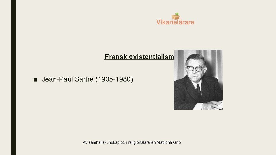 Fransk existentialism ■ Jean-Paul Sartre (1905 -1980) Av samhällskunskap och religionsläraren Matildha Grip 