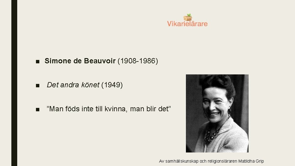 ■ Simone de Beauvoir (1908 -1986) ■ Det andra könet (1949) ■ ”Man föds