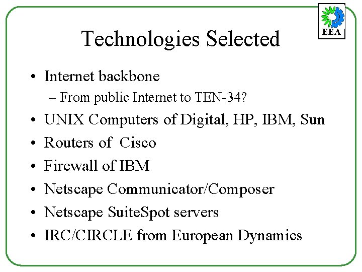 Technologies Selected EEA • Internet backbone – From public Internet to TEN-34? • •