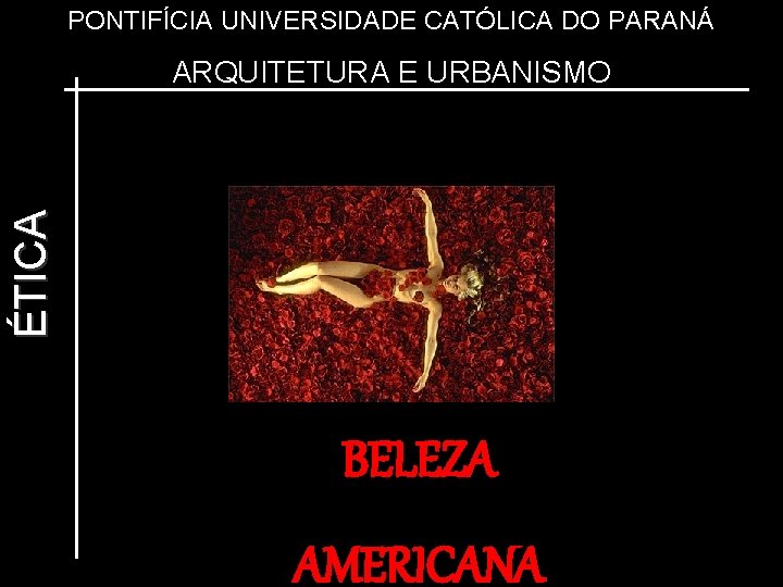 PONTIFÍCIA UNIVERSIDADE CATÓLICA DO PARANÁ ÉTICA ARQUITETURA E URBANISMO BELEZA AMERICANA 