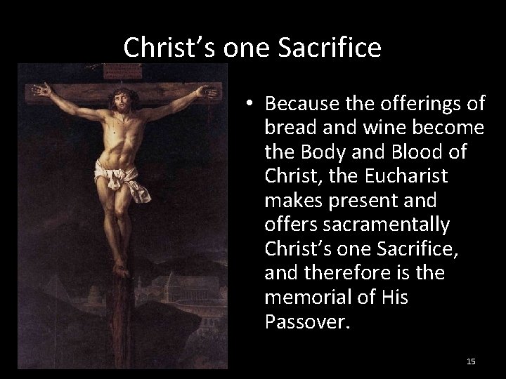 Christ’s one Sacrifice • Because the offerings of bread and wine become the Body