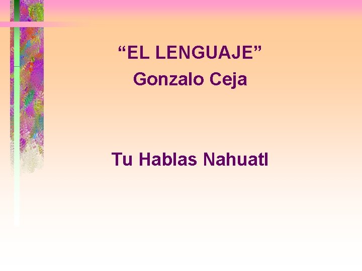 “EL LENGUAJE” Gonzalo Ceja Tu Hablas Nahuatl 