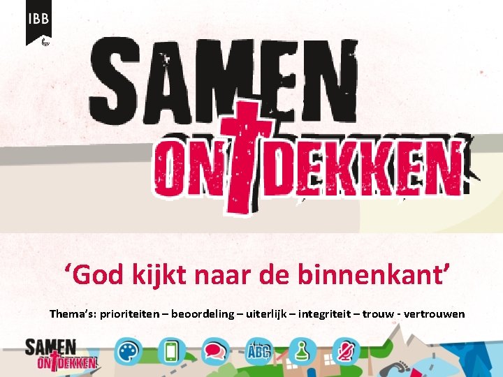 ‘God kijkt naar de binnenkant’ Thema’s: prioriteiten – beoordeling – uiterlijk – integriteit –