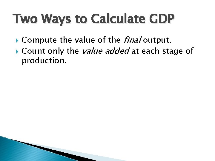 Two Ways to Calculate GDP Compute the value of the final output. Count only