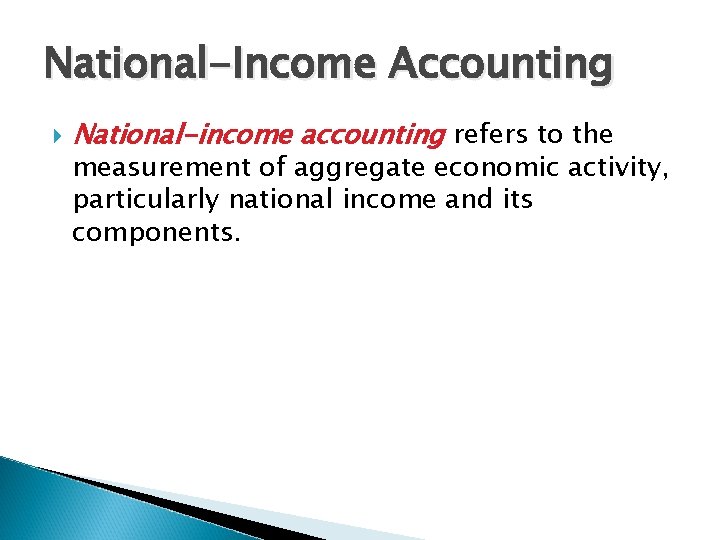 National-Income Accounting National-income accounting refers to the measurement of aggregate economic activity, particularly national