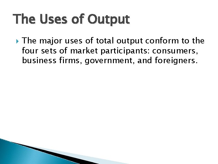 The Uses of Output The major uses of total output conform to the four