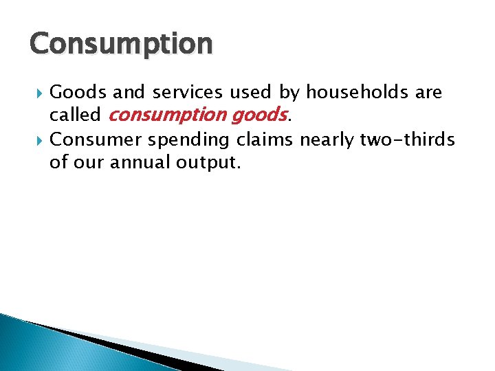 Consumption Goods and services used by households are called consumption goods. Consumer spending claims