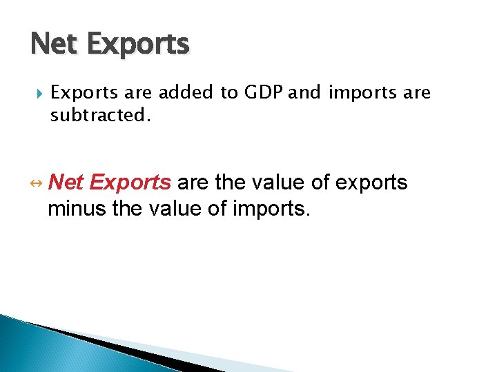 Net Exports are added to GDP and imports are subtracted. n Net Exports are