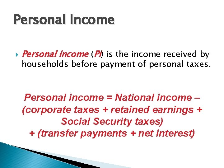 Personal Income Personal income (PI) is the income received by households before payment of