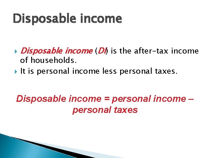 Disposable income (DI) is the after-tax income of households. It is personal income less