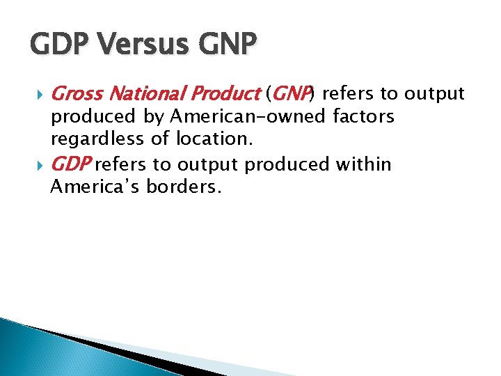 GDP Versus GNP Gross National Product (GNP) refers to output produced by American-owned factors