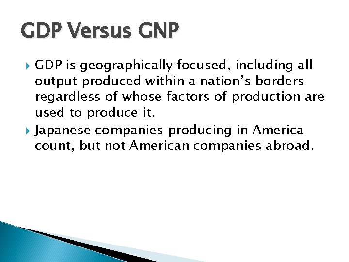 GDP Versus GNP GDP is geographically focused, including all output produced within a nation’s