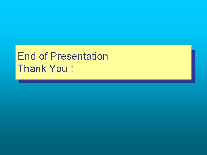End of Presentation Thank You ! 