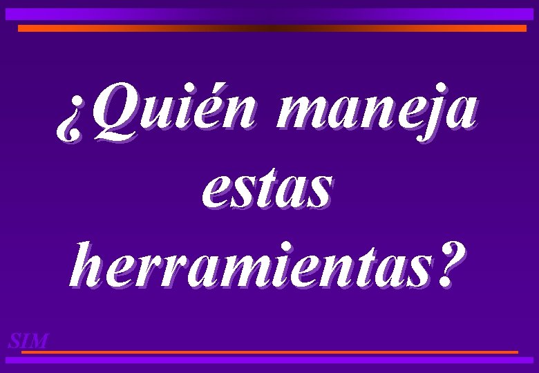 ¿Quién maneja estas herramientas? SIM 