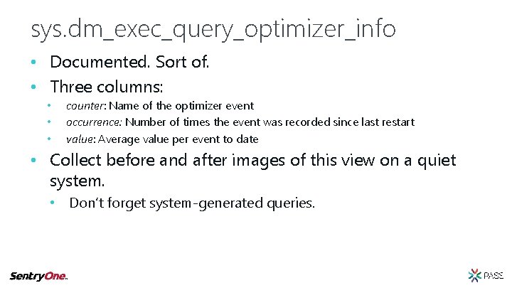 sys. dm_exec_query_optimizer_info • Documented. Sort of. • Three columns: • • • counter: Name