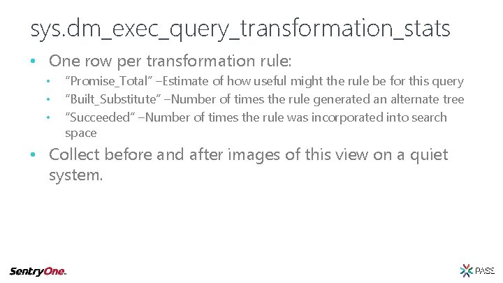 sys. dm_exec_query_transformation_stats • One row per transformation rule: • • • “Promise_Total” –Estimate of