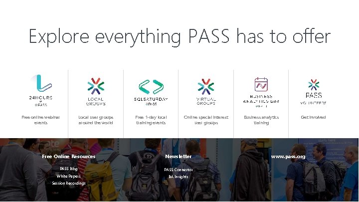 Explore everything PASS has to offer Free online webinar events Local user groups around