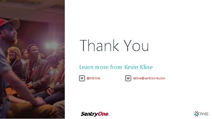 Thank You Learn more from Kevin Kline @KEKline kkline@sentryone. com 