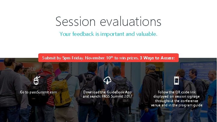 Session evaluations Your feedback is important and valuable. Submit by 5 pm Friday, November