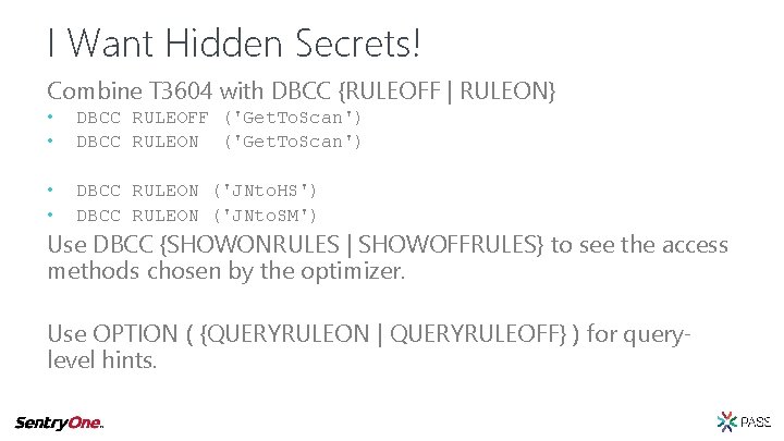 I Want Hidden Secrets! Combine T 3604 with DBCC {RULEOFF | RULEON} • •