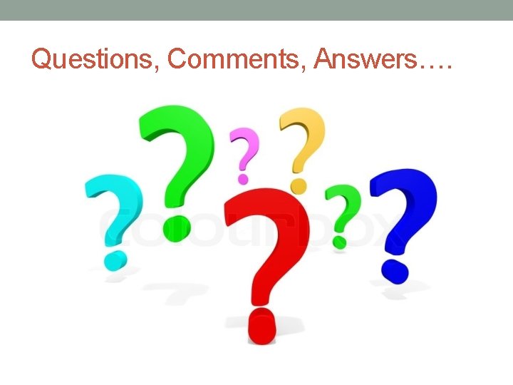 Questions, Comments, Answers…. 