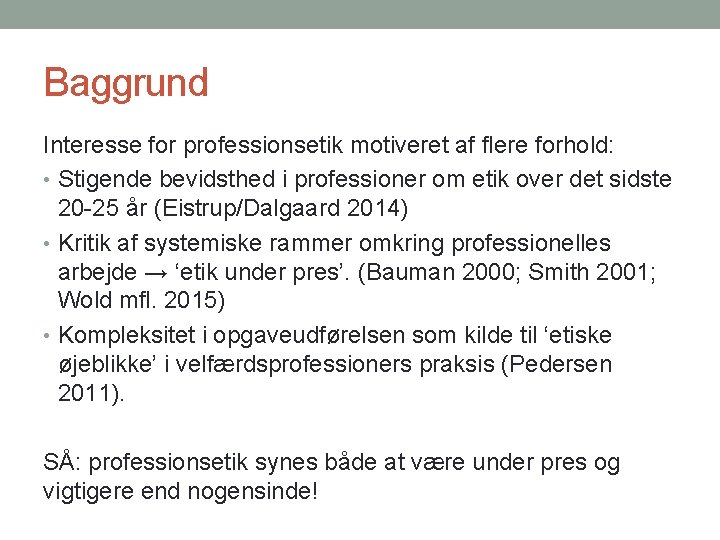 Baggrund Interesse for professionsetik motiveret af flere forhold: • Stigende bevidsthed i professioner om