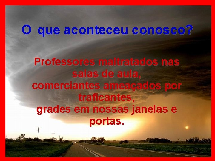 O que aconteceu conosco? Professores maltratados nas salas de aula, comerciantes ameaçados por traficantes,