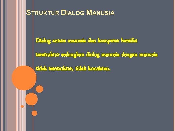 STRUKTUR DIALOG MANUSIA Dialog antara manusia dan komputer bersifat terstruktur sedangkan dialog manusia dengan