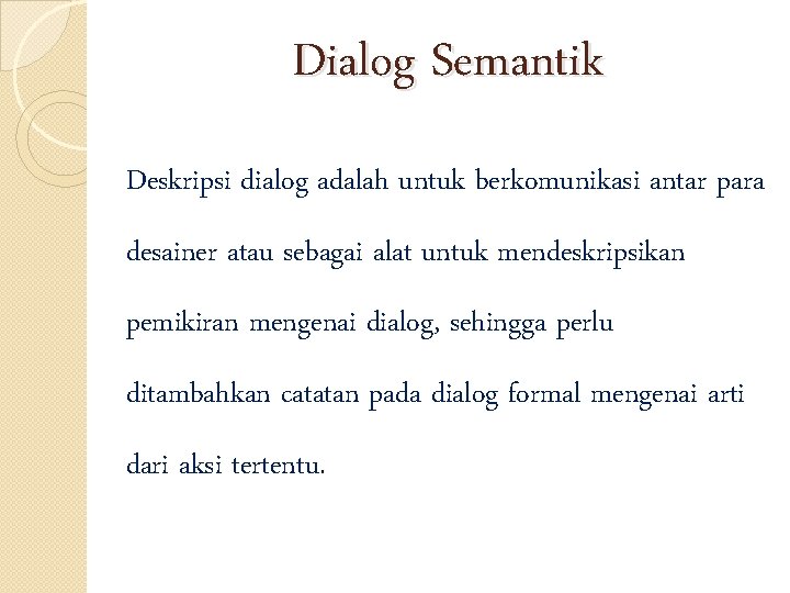 Dialog Semantik Deskripsi dialog adalah untuk berkomunikasi antar para desainer atau sebagai alat untuk