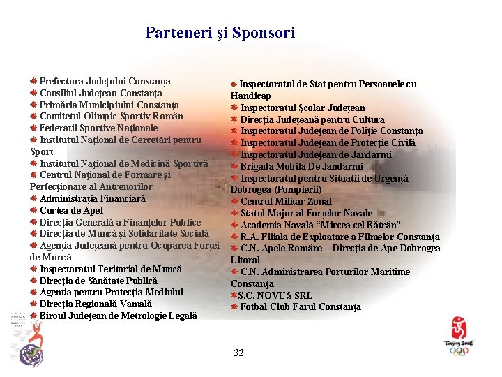 Parteneri şi Sponsori Prefectura Judeţului Constanţa Consiliul Judeţean Constanţa Primăria Municipiului Constanţa Comitetul Olimpic