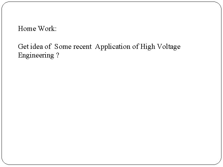 Home Work: Get idea of Some recent Application of High Voltage Engineering ? 