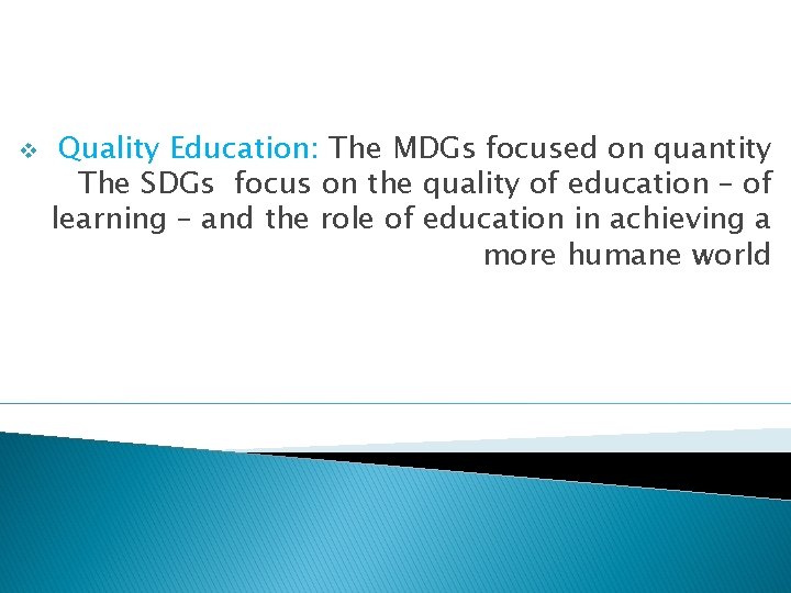 v Quality Education: The MDGs focused on quantity The SDGs focus on the quality