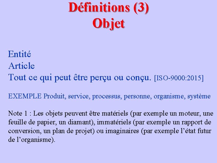 Définitions (3) Objet Entité Article Tout ce qui peut être perçu ou conçu. [ISO-9000: