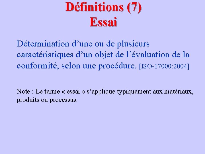 Définitions (7) Essai Détermination d’une ou de plusieurs caractéristiques d’un objet de l’évaluation de