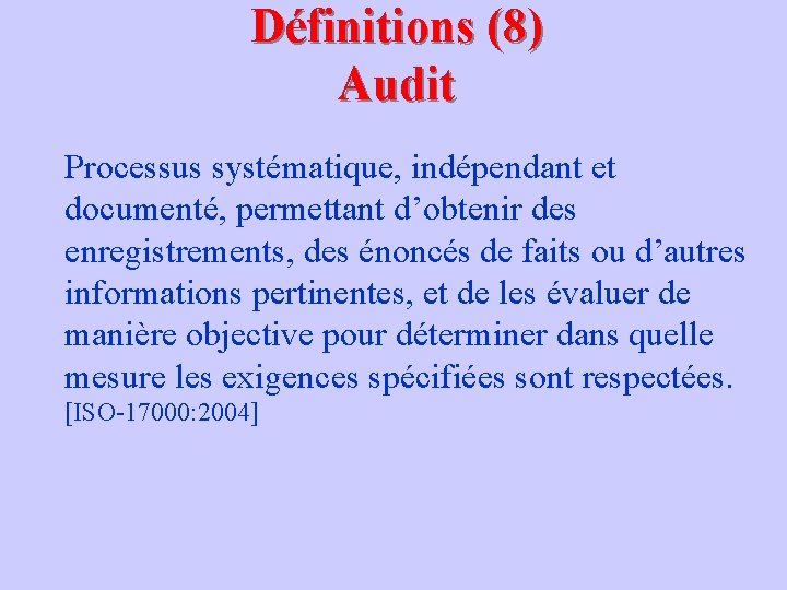 Définitions (8) Audit Processus systématique, indépendant et documenté, permettant d’obtenir des enregistrements, des énoncés