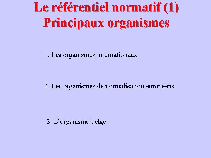 Le référentiel normatif (1) Principaux organismes 1. Les organismes internationaux 2. Les organismes de