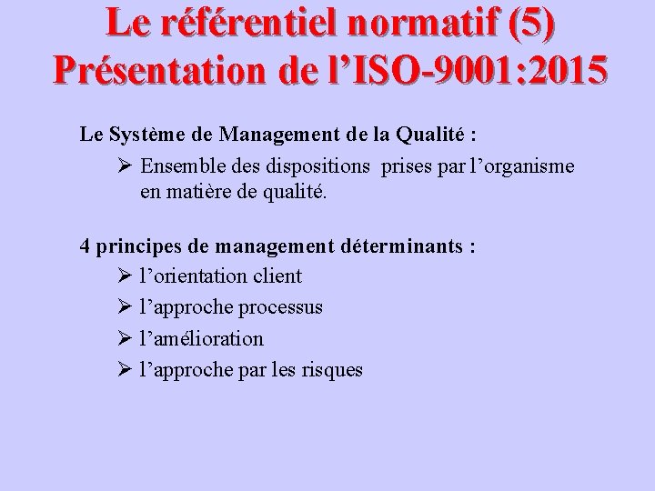 Le référentiel normatif (5) Présentation de l’ISO-9001: 2015 Le Système de Management de la