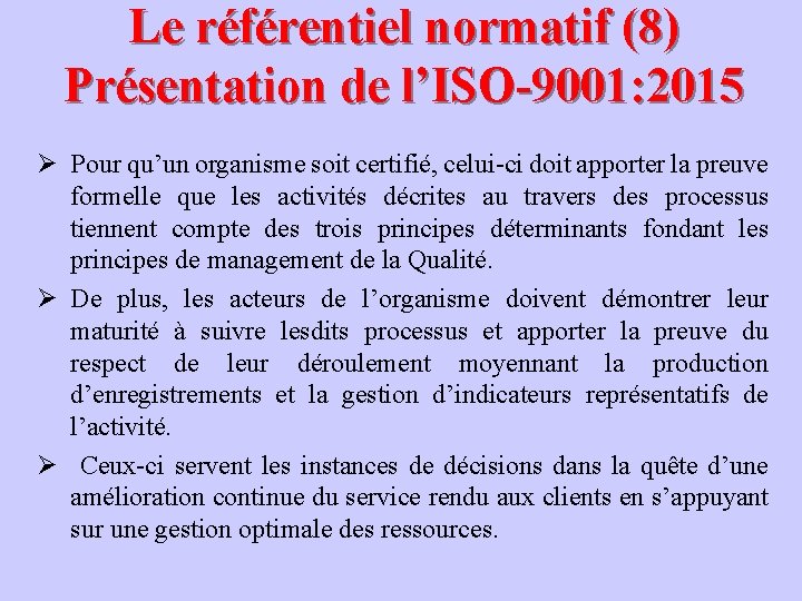 Le référentiel normatif (8) Présentation de l’ISO-9001: 2015 Ø Pour qu’un organisme soit certifié,