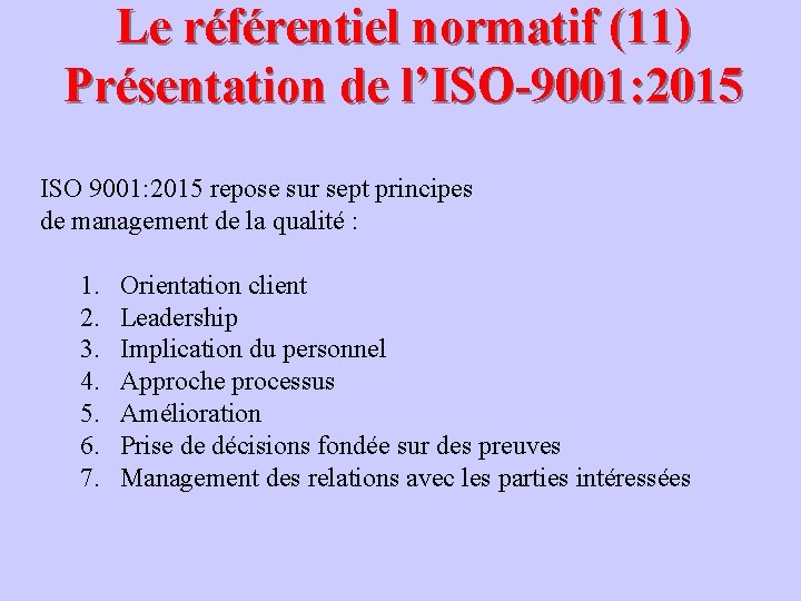 Le référentiel normatif (11) Présentation de l’ISO-9001: 2015 ISO 9001: 2015 repose sur sept